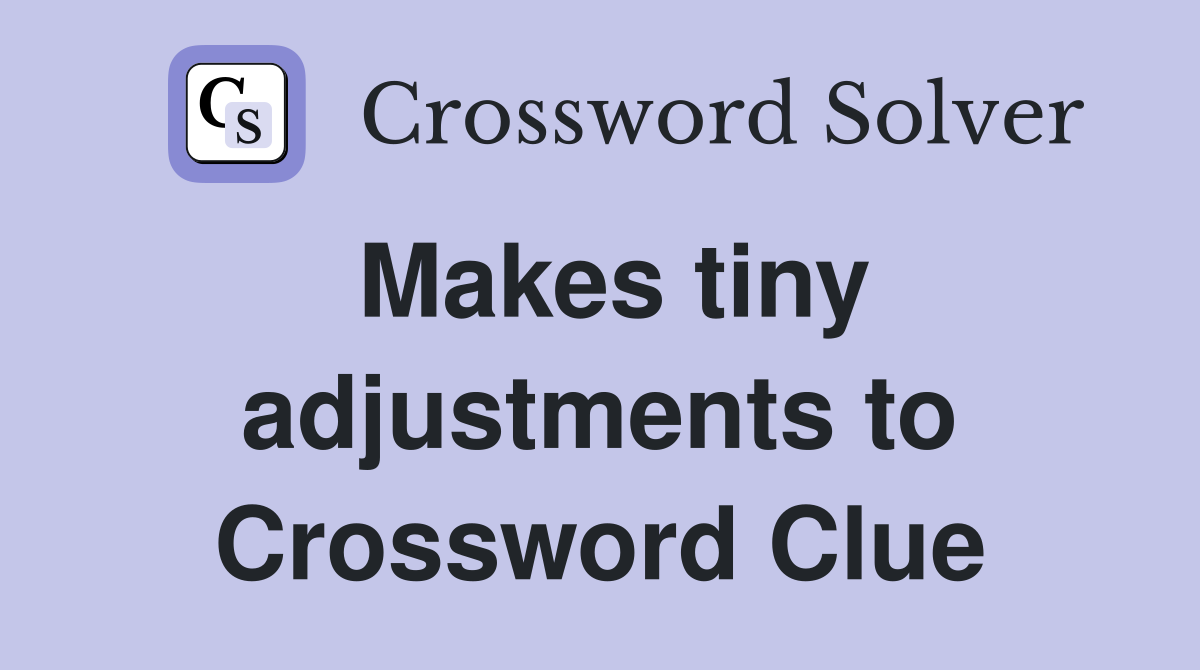 Makes tiny adjustments to Crossword Clue