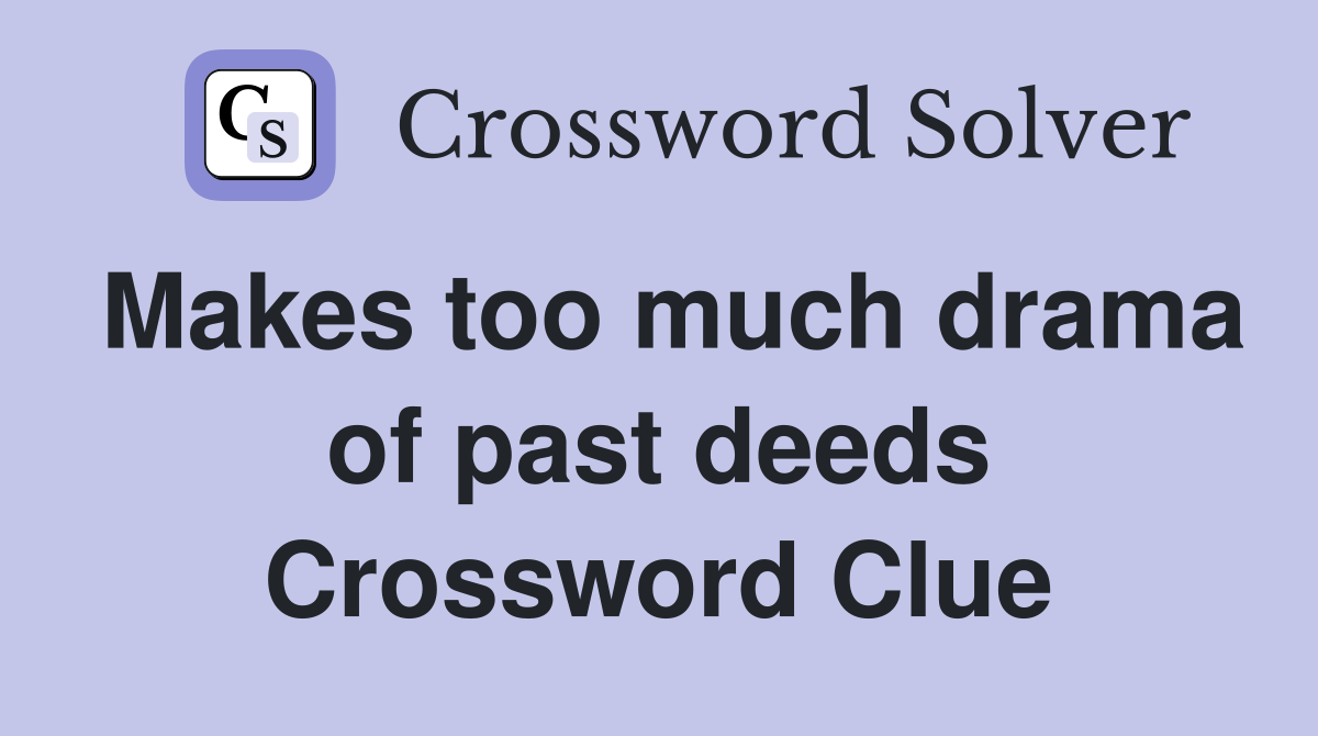 Makes too much drama of past deeds Crossword Clue