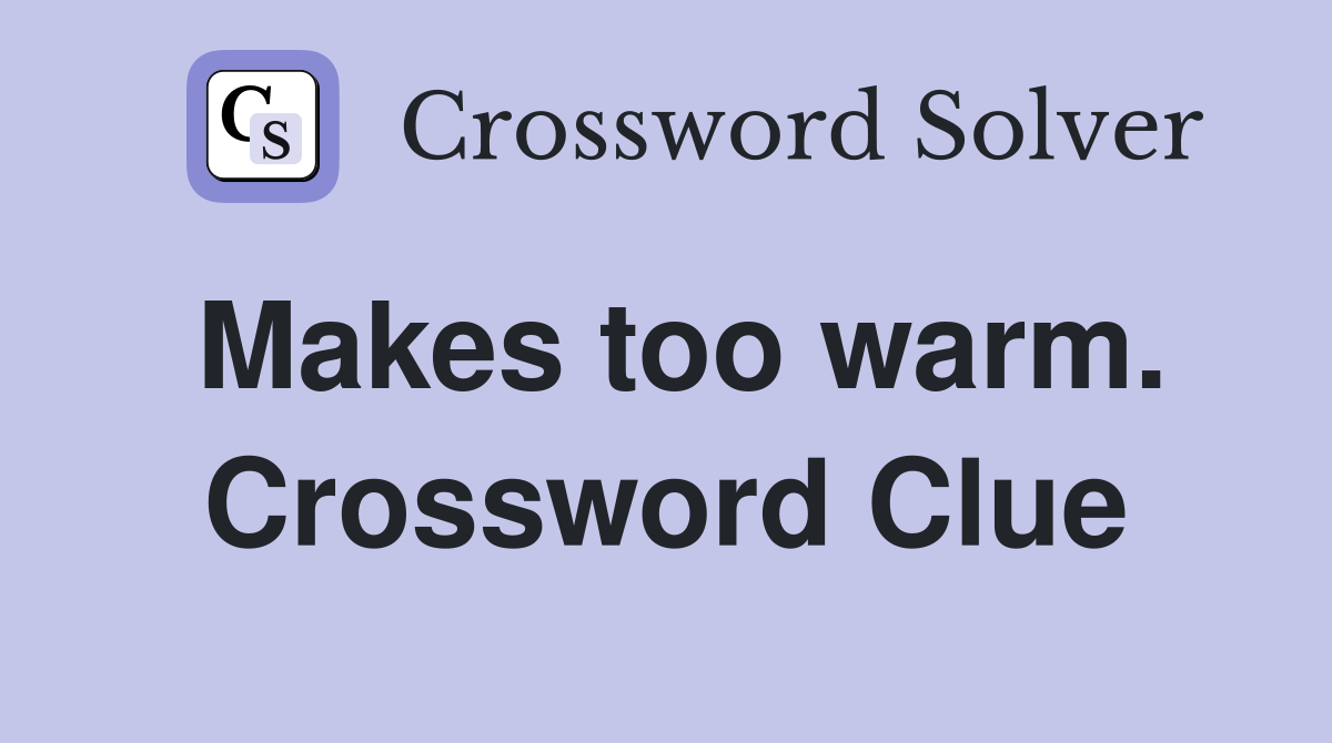 Makes too warm. Crossword Clue