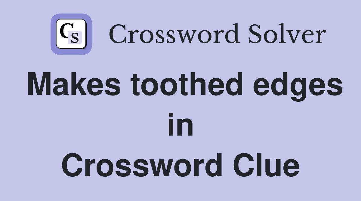 Makes toothed edges in Crossword Clue