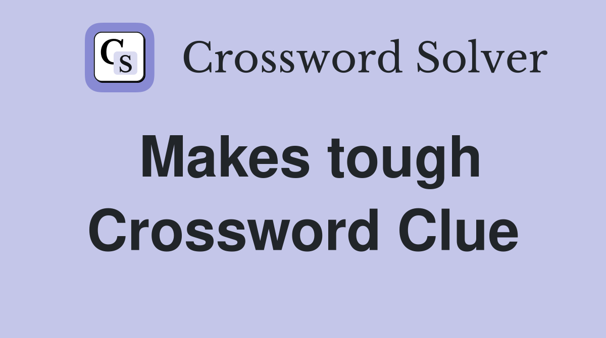 Makes tough Crossword Clue