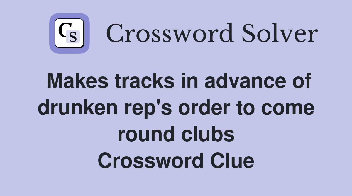Makes tracks in advance of drunken rep's order to come round clubs Crossword Clue