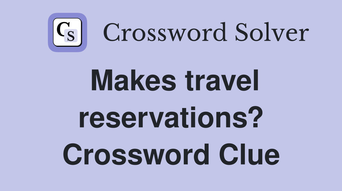 Makes travel reservations? Crossword Clue