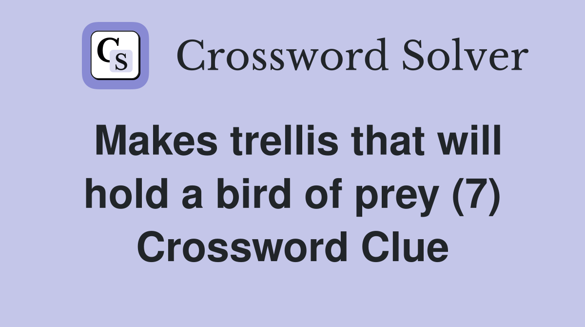 Makes trellis that will hold a bird of prey (7) Crossword Clue
