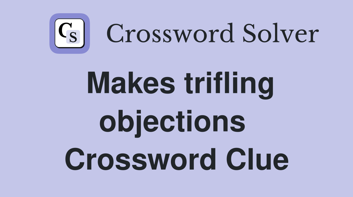 Makes trifling objections  Crossword Clue