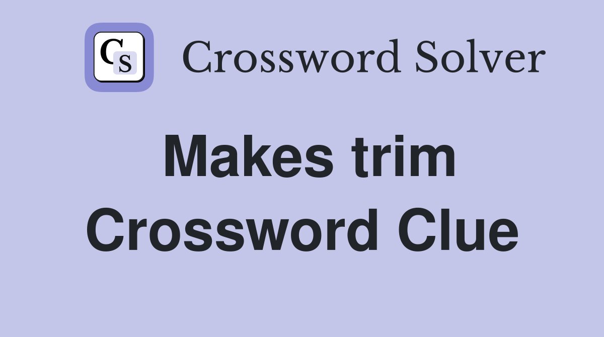 Makes trim Crossword Clue