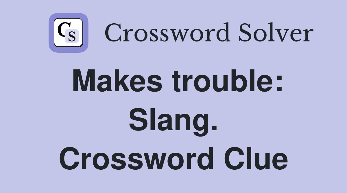 Makes trouble: Slang. Crossword Clue