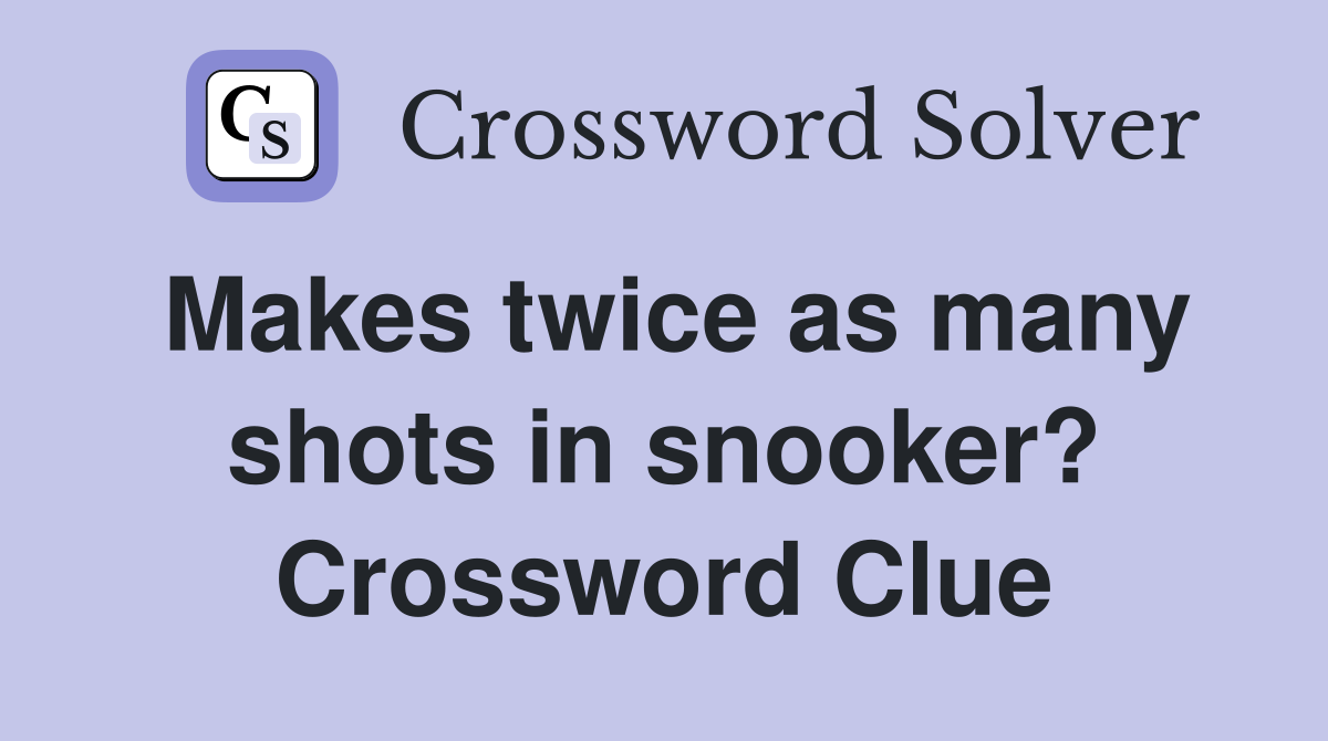 Makes twice as many shots in snooker? Crossword Clue