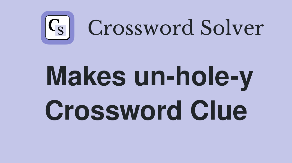 Makes un-hole-y Crossword Clue