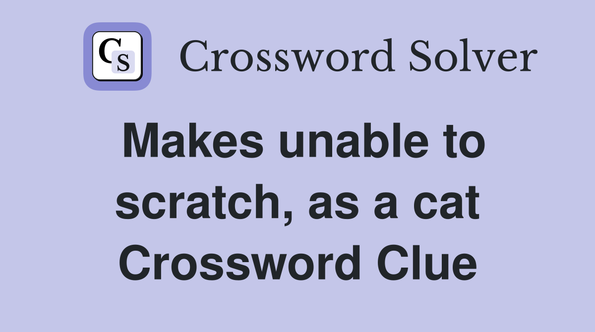 Makes unable to scratch, as a cat Crossword Clue