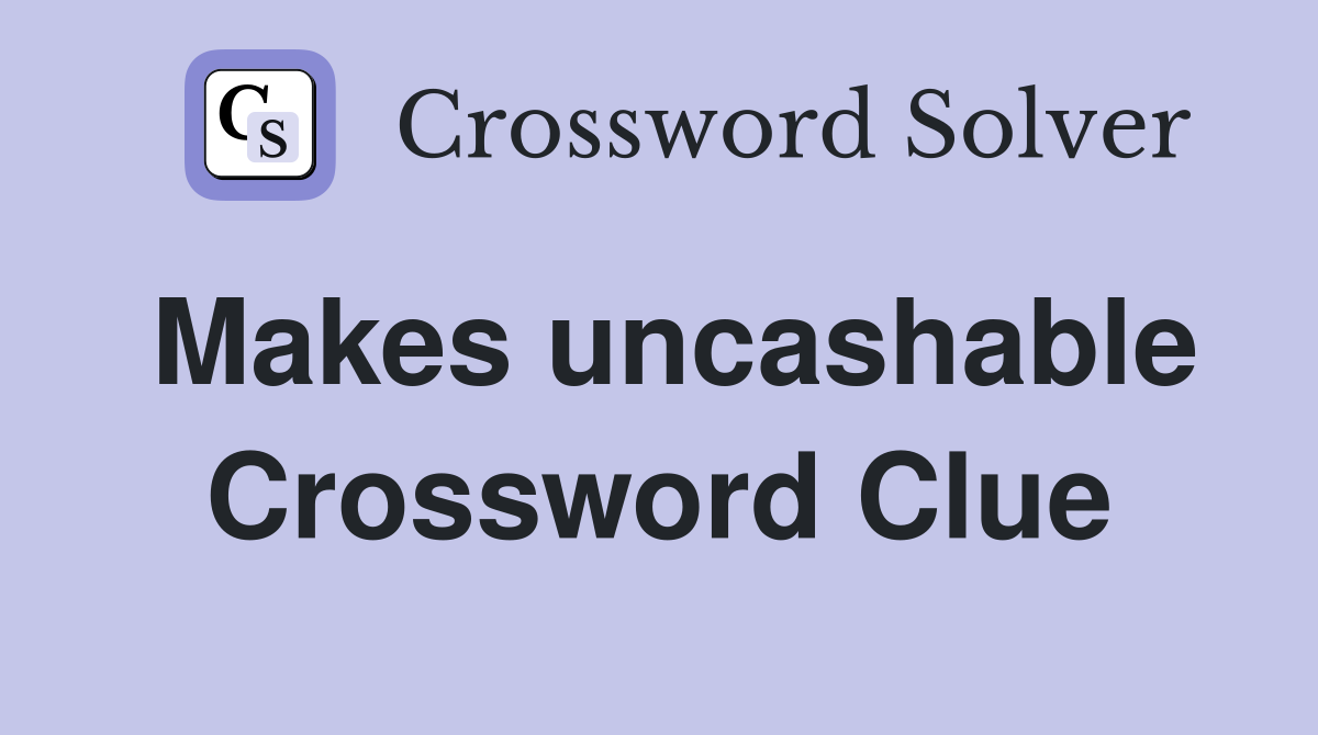 Makes uncashable Crossword Clue