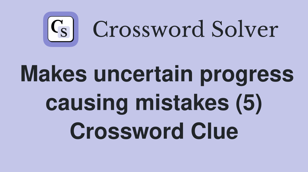 Makes uncertain progress causing mistakes (5) Crossword Clue