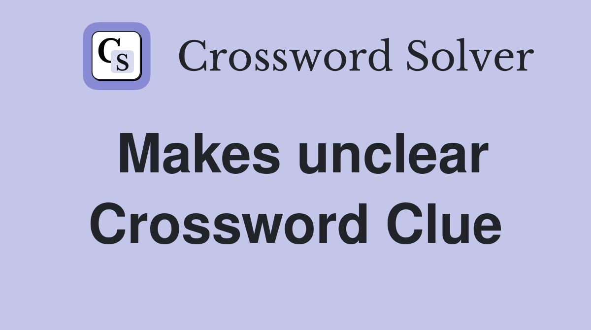Makes unclear Crossword Clue