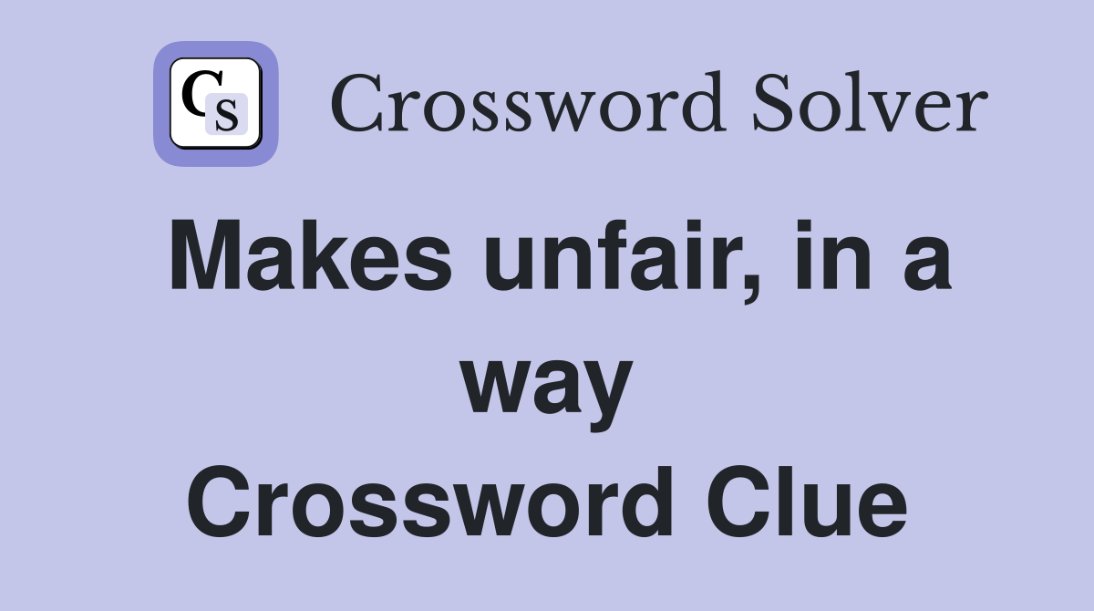 Makes unfair, in a way Crossword Clue