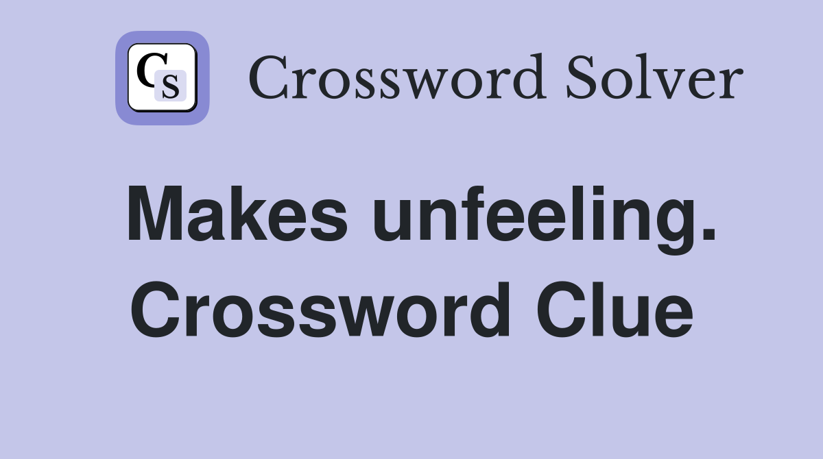 Makes unfeeling. Crossword Clue