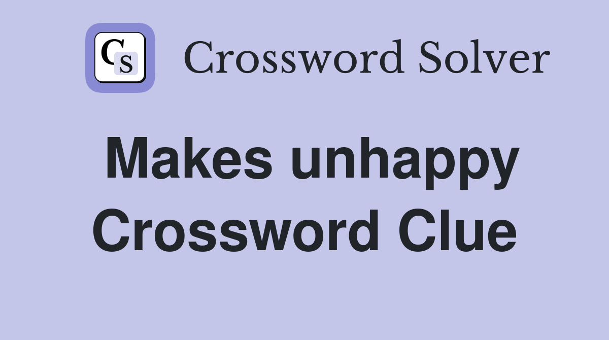Makes unhappy Crossword Clue