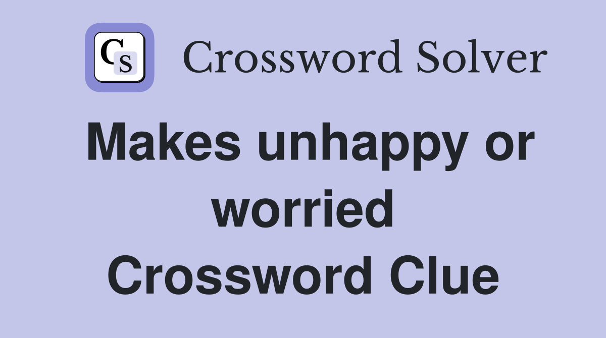 Makes unhappy or worried Crossword Clue