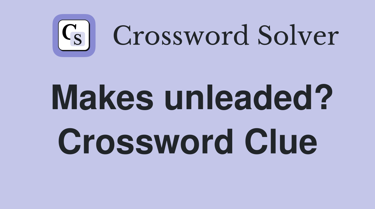 Makes unleaded? Crossword Clue