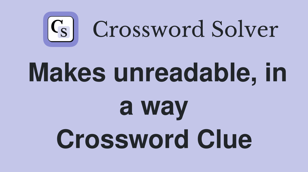 Makes unreadable, in a way Crossword Clue