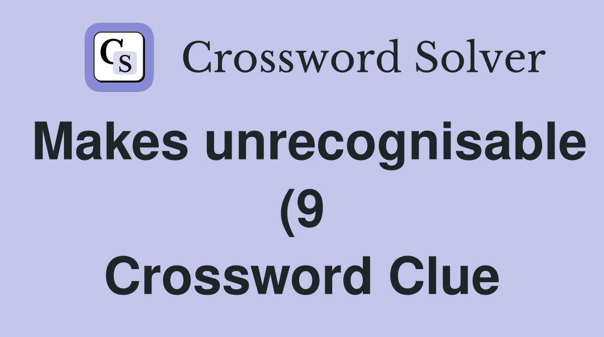 Makes unrecognisable (9) Crossword Clue Answers Crossword Solver Makes unrecognisable (9) Crossword Clue Answers Crossword Solver