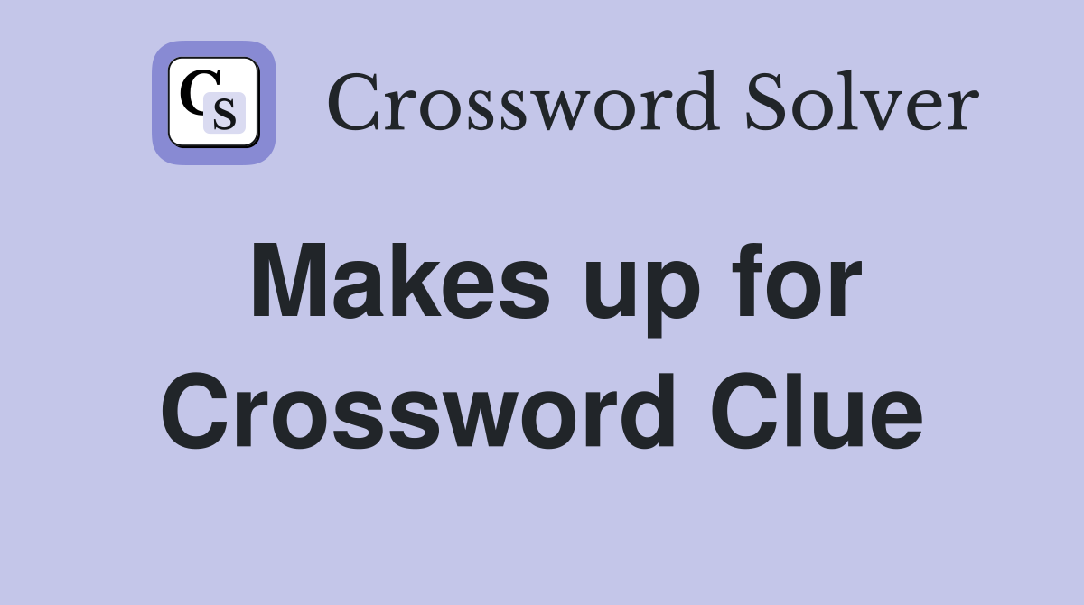 Makes up for Crossword Clue