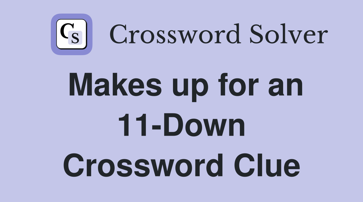 Makes up for an 11-Down Crossword Clue