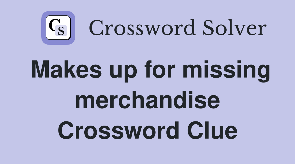 Makes up for missing merchandise Crossword Clue
