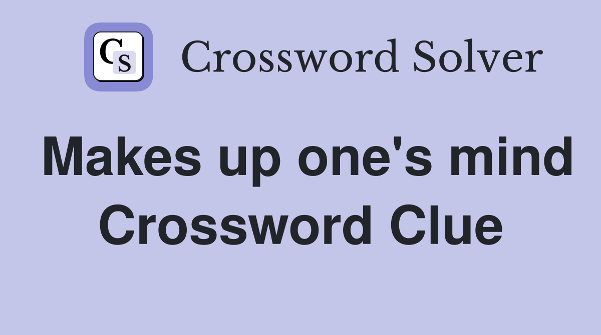 Makes up one's mind Crossword Clue