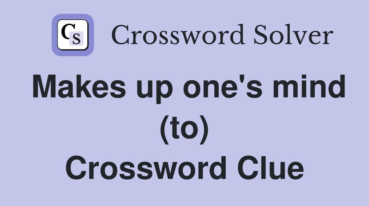 Makes up one's mind (to) Crossword Clue