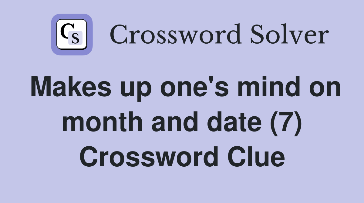 Makes up one's mind on month and date (7) Crossword Clue