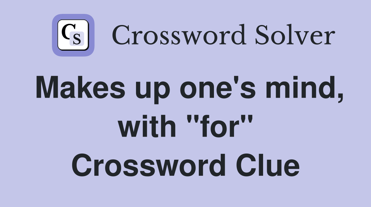 Makes up one's mind, with "for" Crossword Clue
