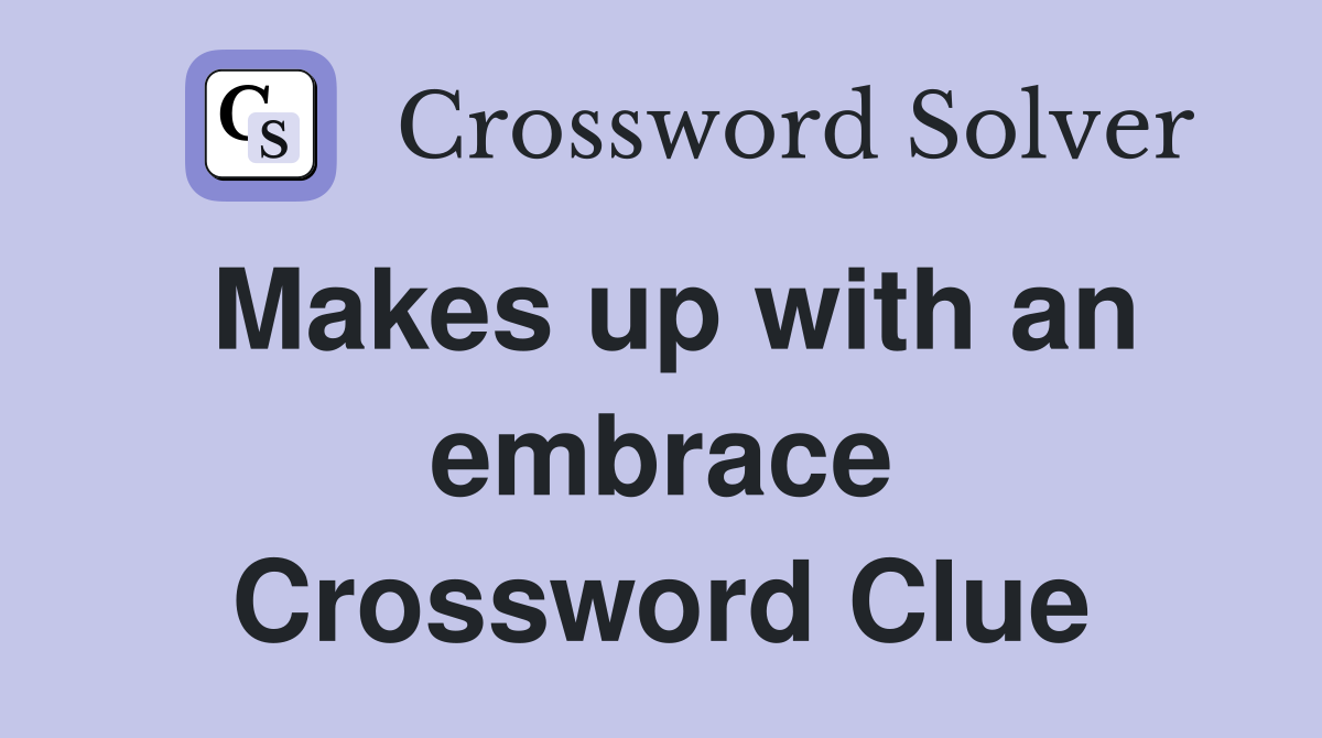 Makes up with an embrace Crossword Clue