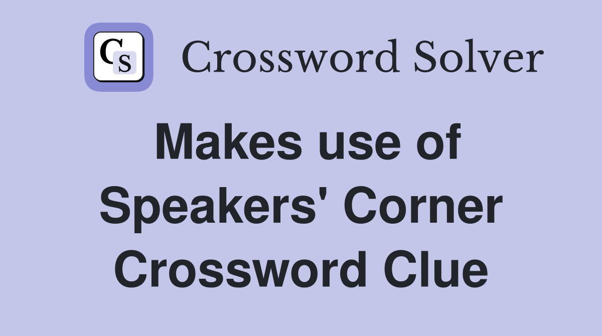 Makes use of Speakers' Corner Crossword Clue