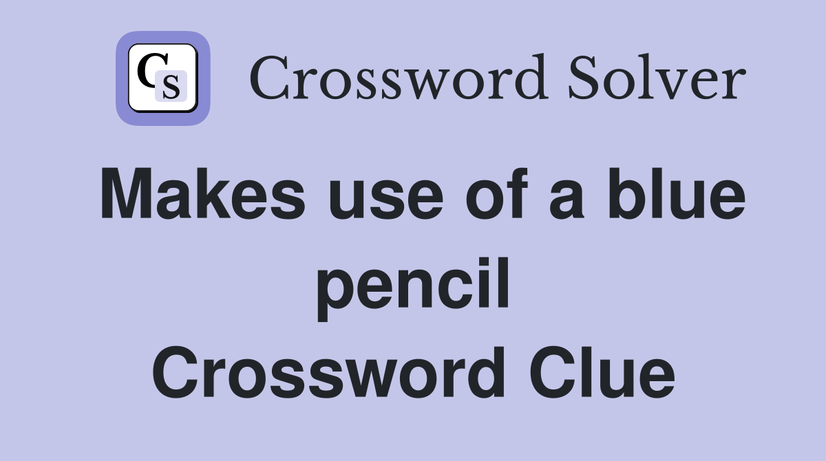 Makes use of a blue pencil Crossword Clue