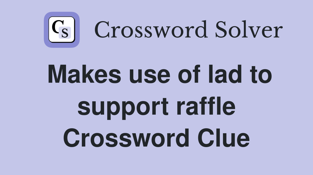 Makes use of lad to support raffle Crossword Clue