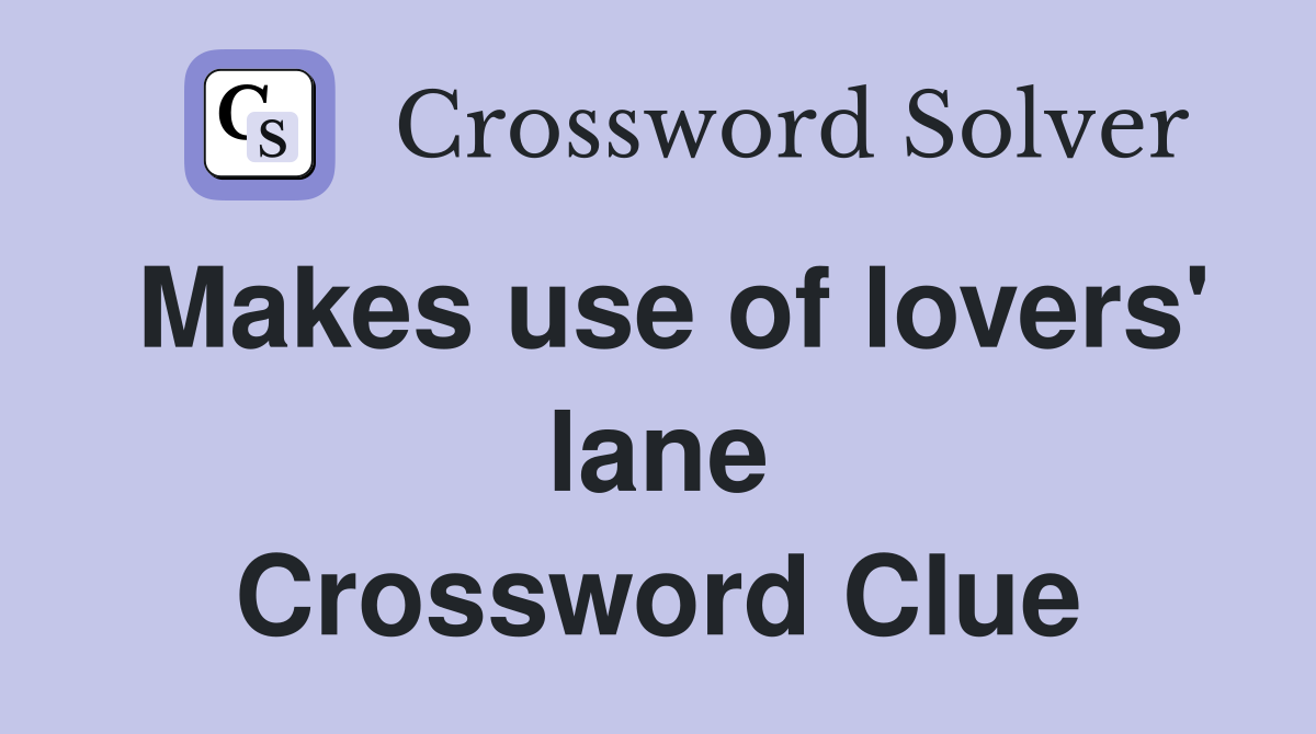 Makes use of lovers' lane Crossword Clue