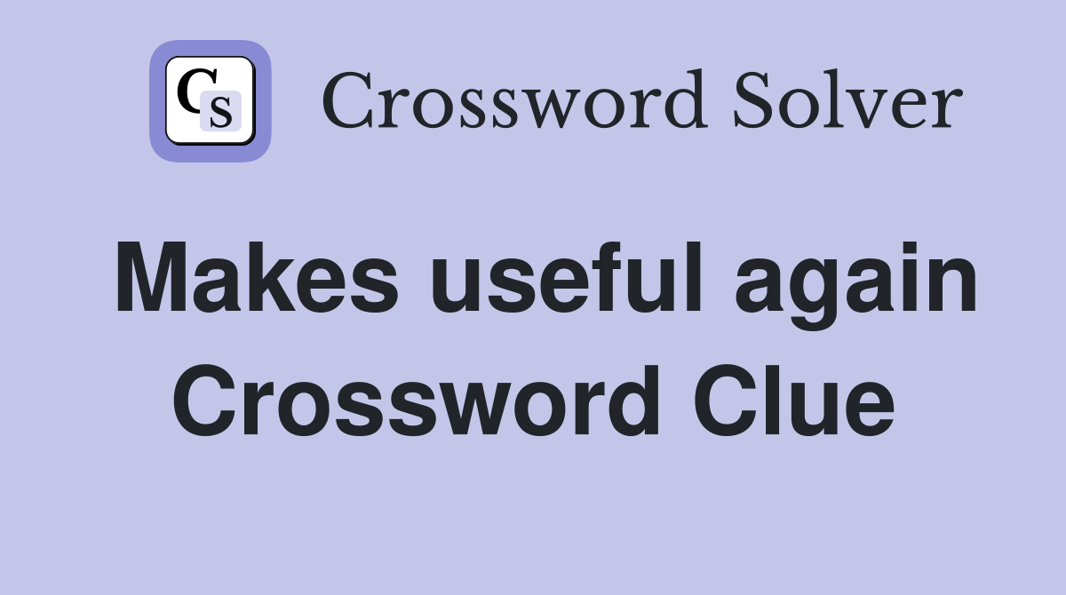 Makes useful again Crossword Clue