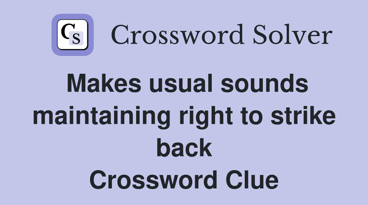Makes usual sounds maintaining right to strike back Crossword Clue