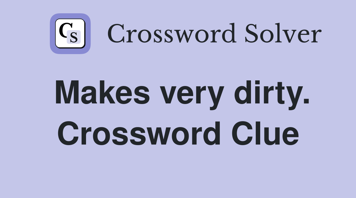 Makes very dirty. Crossword Clue