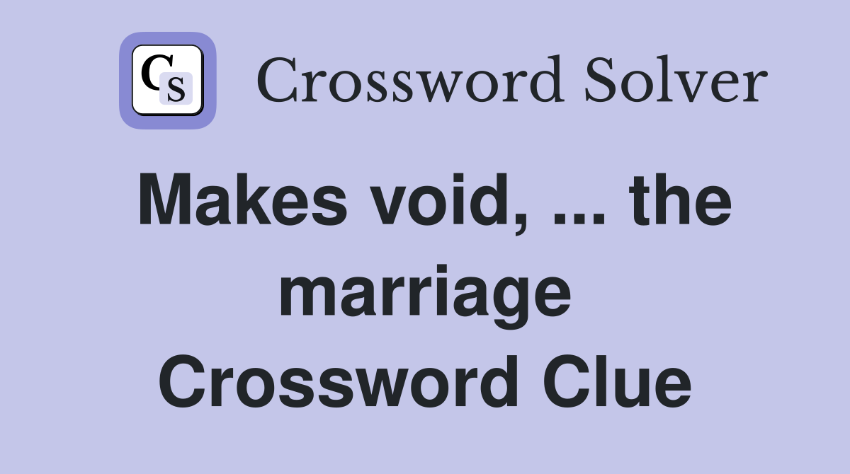 Makes void, ... the marriage Crossword Clue
