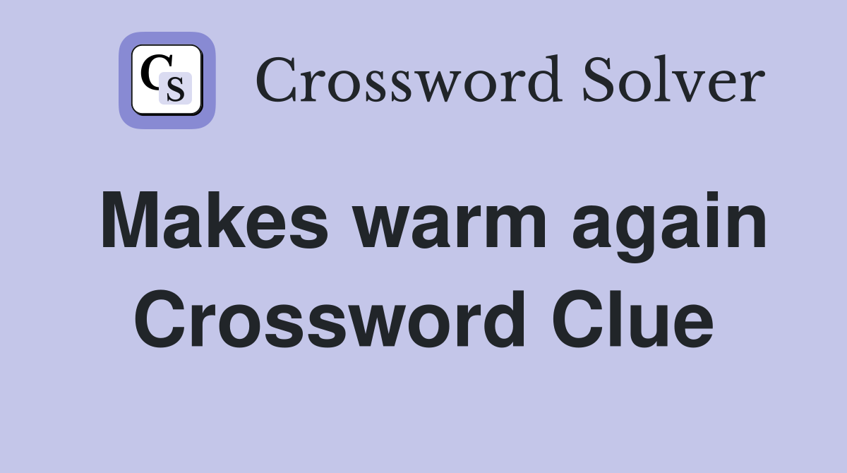 Makes warm again Crossword Clue