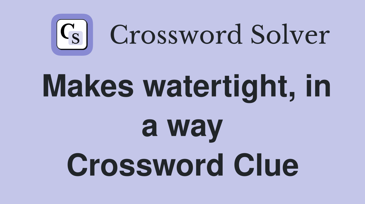 Makes watertight, in a way Crossword Clue