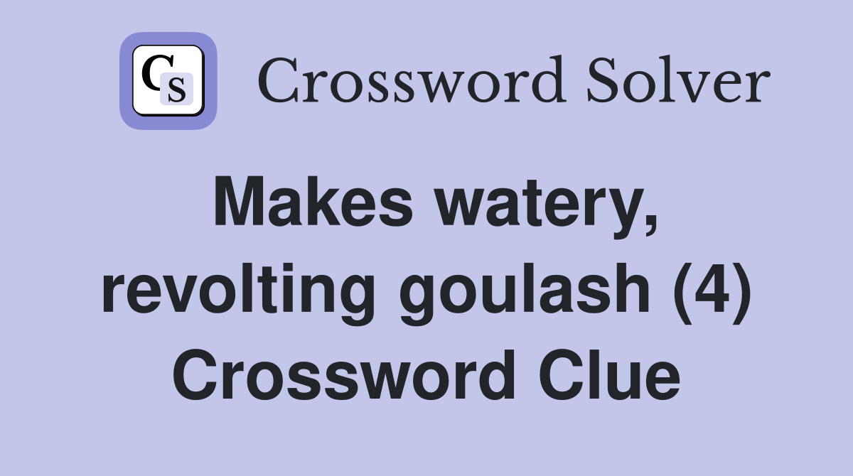 Makes watery, revolting goulash (4) Crossword Clue