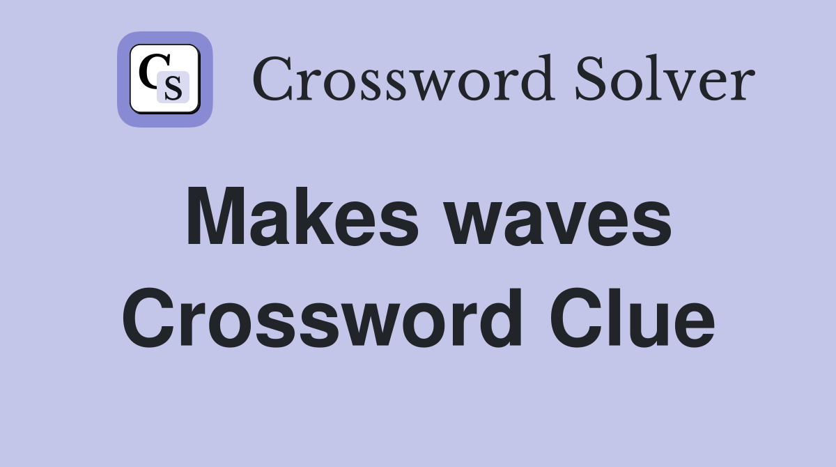 Makes waves Crossword Clue