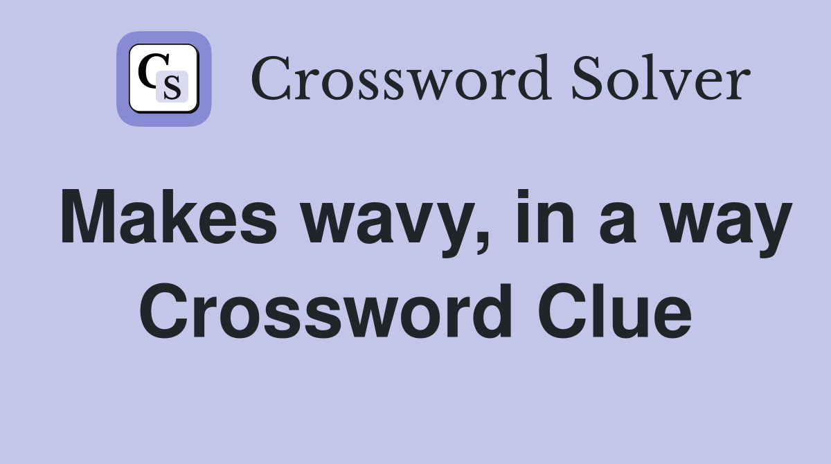 Makes wavy, in a way Crossword Clue