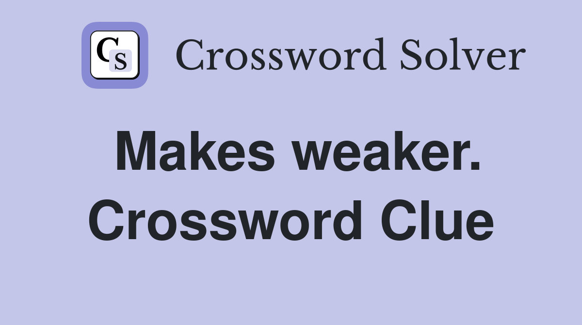 Makes weaker. Crossword Clue