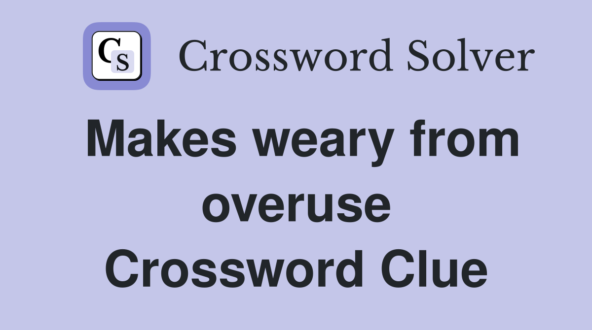 Makes weary from overuse Crossword Clue