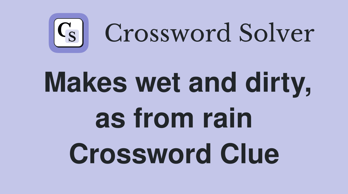 Makes wet and dirty, as from rain Crossword Clue