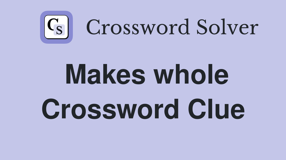 Makes whole Crossword Clue