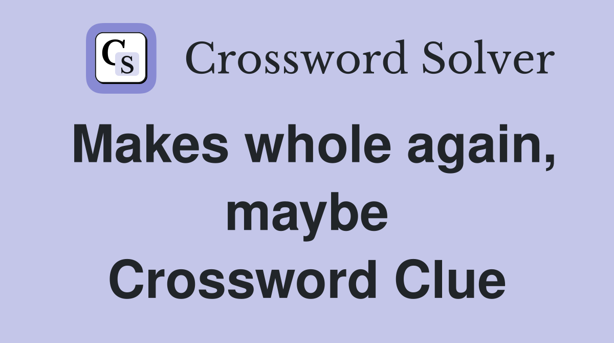 Makes whole again, maybe Crossword Clue